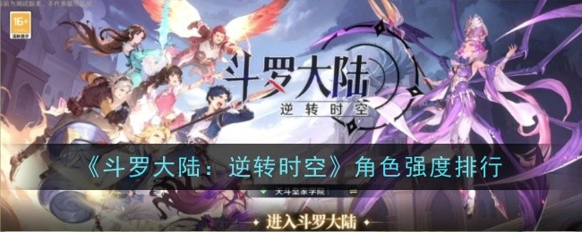 斗罗大陆逆转时空角色强度排行 最新角色排行榜一览