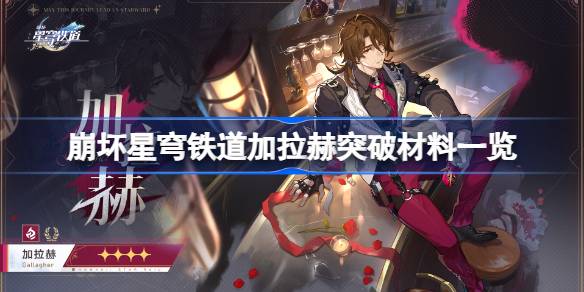  崩坏星穹铁道加拉赫突破材料有哪些-崩坏星穹铁道加拉赫突破材料一览
